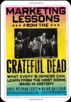 Marketing Lessons from the Grateful Dead: What Every Business Can Learn from the Most Iconic Band in History Marketing Lessons from the Grateful Dead: What Every Business Can Learn from the Most Iconic Band in History